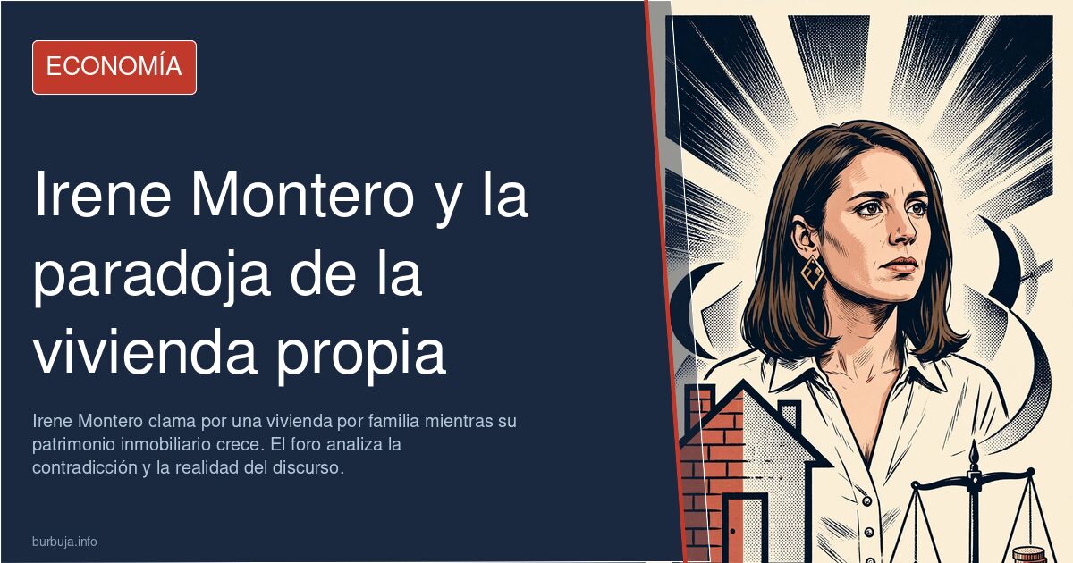 Irene Montero clama por una vivienda por familia mientras su patrimonio inmobiliario crece. El foro analiza la contradicción 