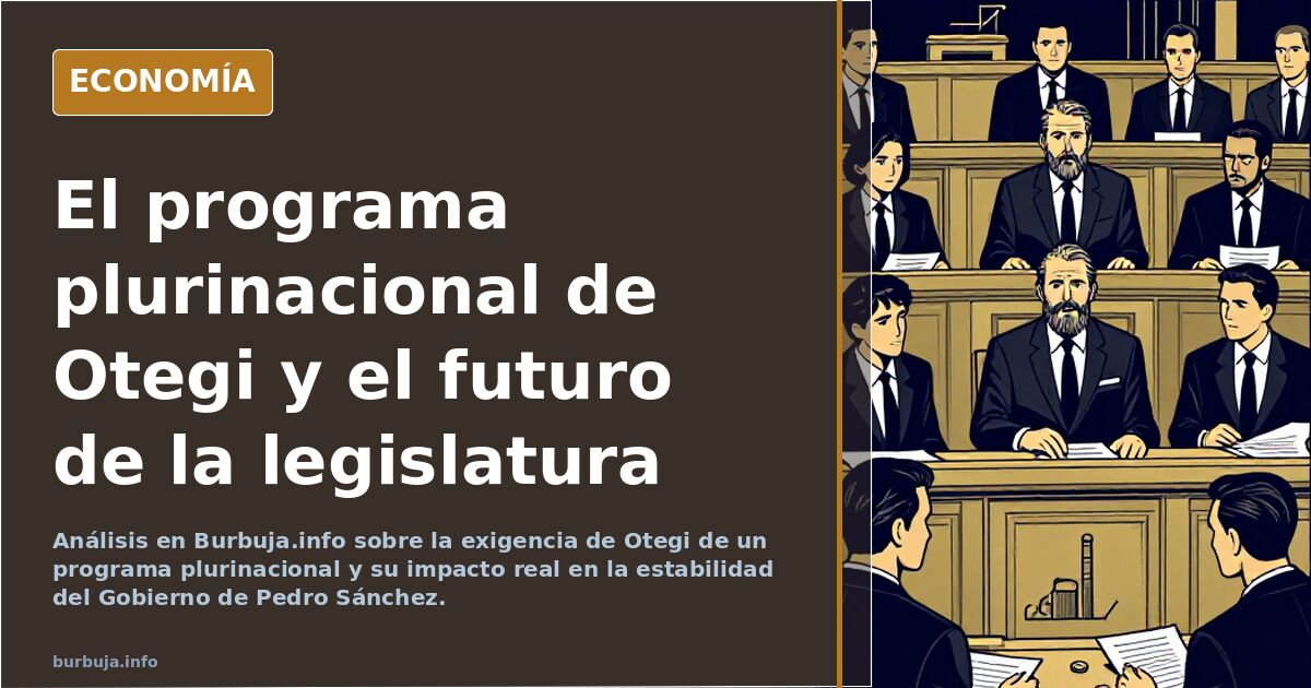 Análisis en Burbuja.info sobre la exigencia de Otegi de un programa plurinacional y su impacto real en la estabilidad del Gob