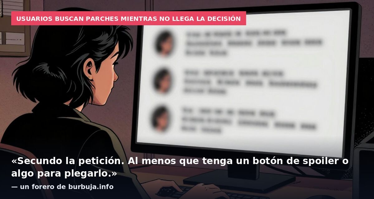 Usuarios buscan parches mientras no llega la decisión: «Secundo la petición. Al menos que tenga un botón de spoiler o algo para plegarlo.» — un forero de burbuja.info