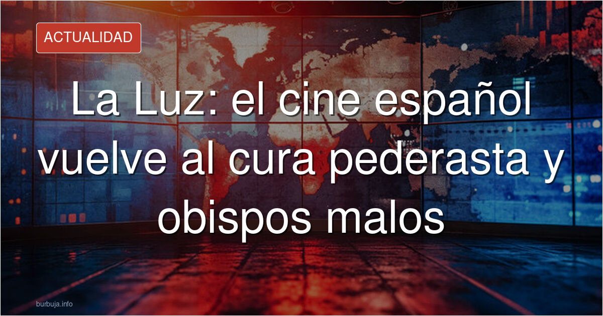 La nueva película 'La Luz' reabre el debate sobre los abusos eclesiásticos y la propaganda en el cine español subvencionado. 