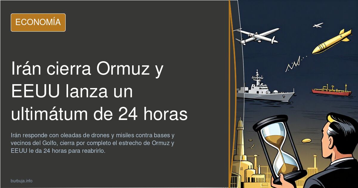 Irán cierra Ormuz y EEUU lanza un ultimátum de 24 horas