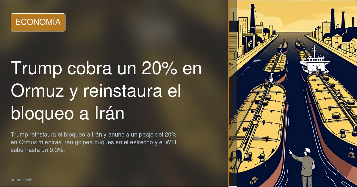 Trump cobra un 20% en Ormuz y reinstaura el bloqueo a Irán