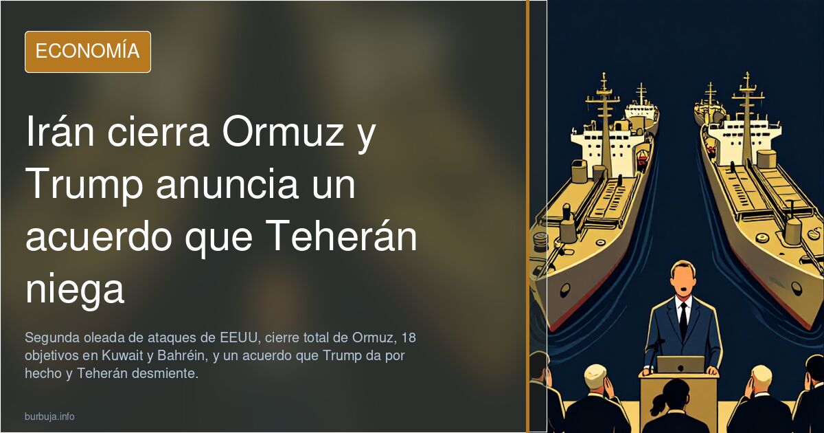 Irán cierra Ormuz y Trump anuncia un acuerdo que Teherán niega