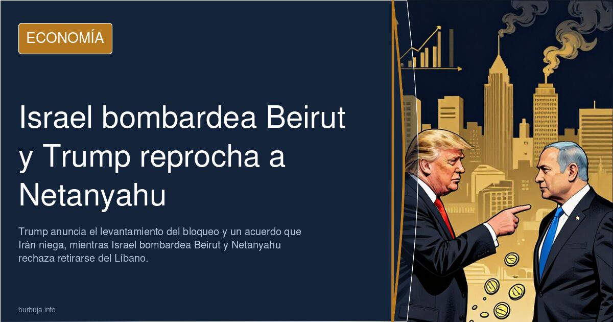 Israel bombardea Beirut y Trump reprocha a Netanyahu