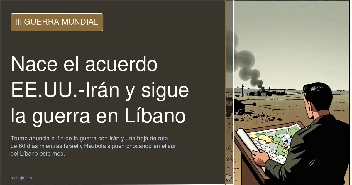 Nace el acuerdo EE.UU.-Irán y sigue la guerra en Líbano