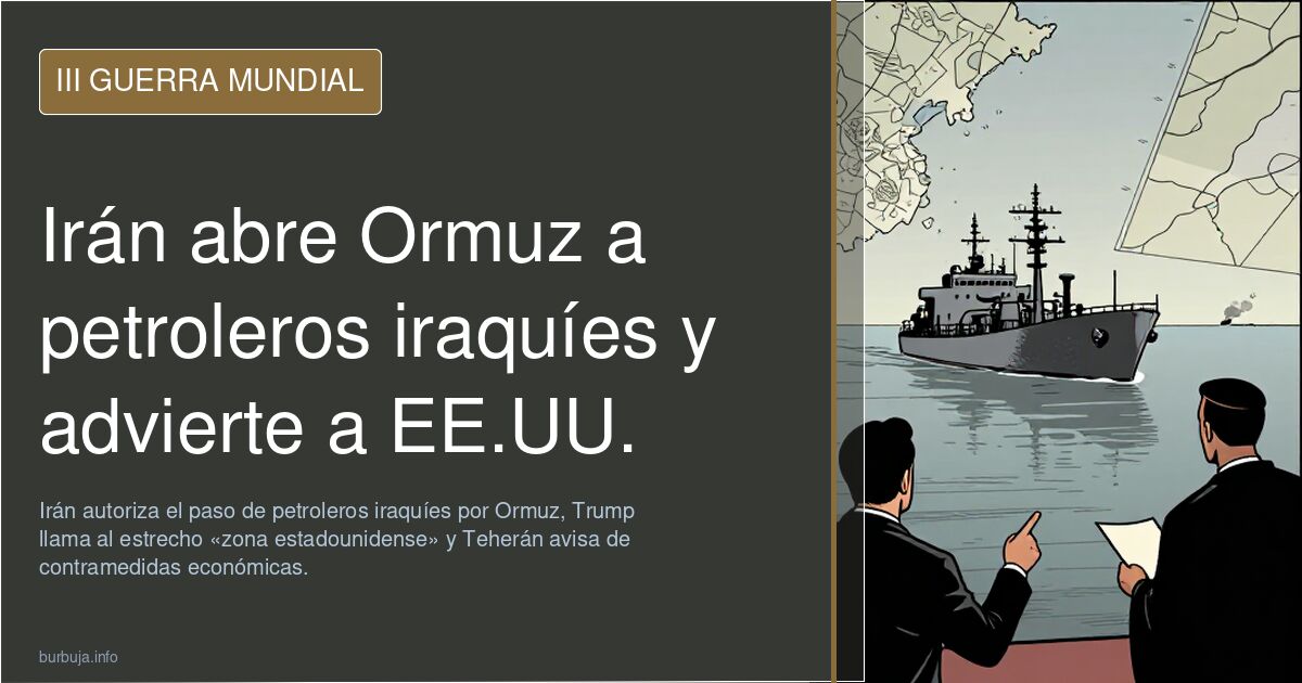 Irán abre Ormuz a petroleros iraquíes y advierte a EE.UU.