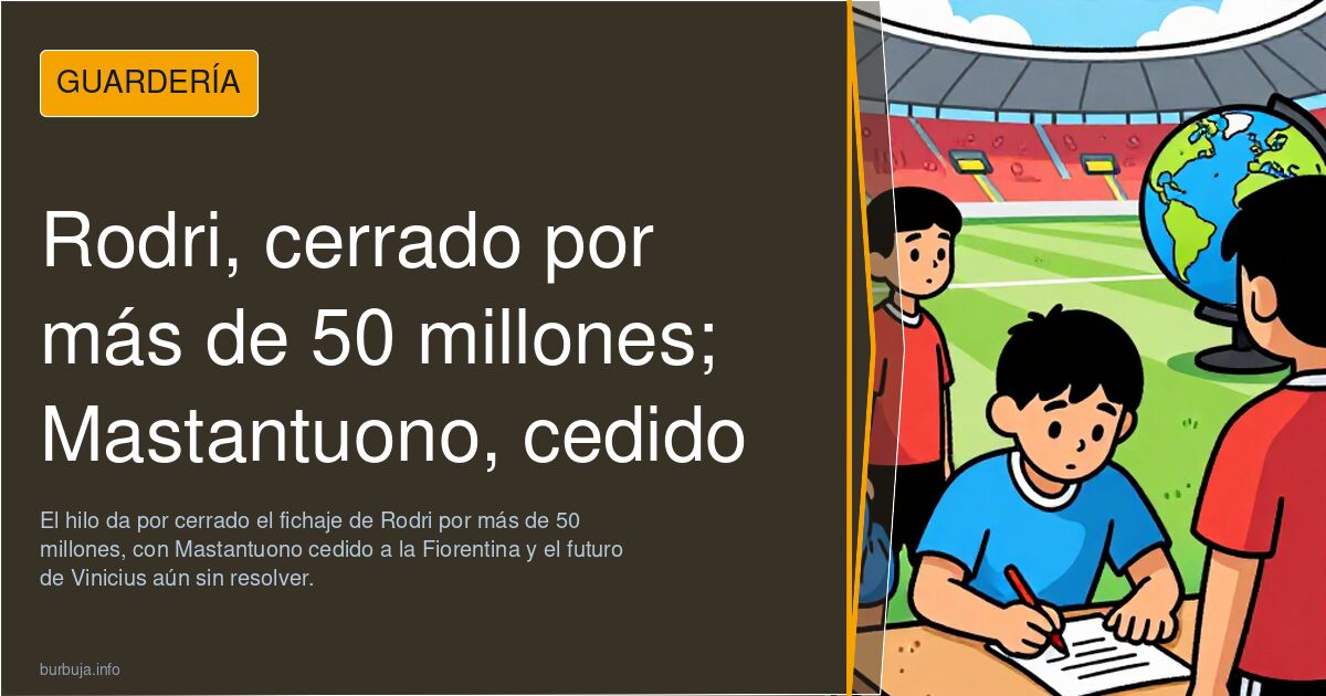 Rodri, cerrado por más de 50 millones; Mastantuono, cedido