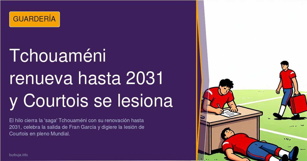 Tchouaméni renueva hasta 2031 y Courtois se lesiona