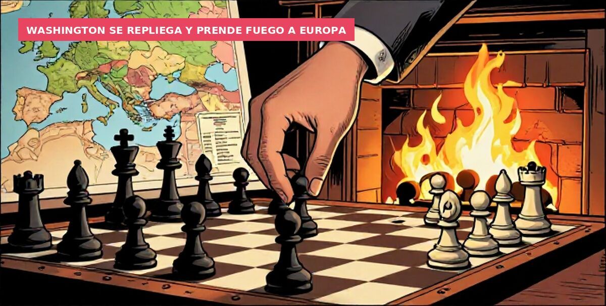 Washington se repliega y prende fuego a Europa