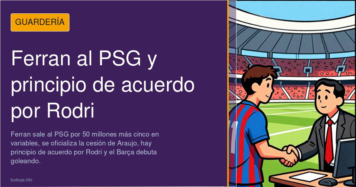 Ferran al PSG y principio de acuerdo por Rodri