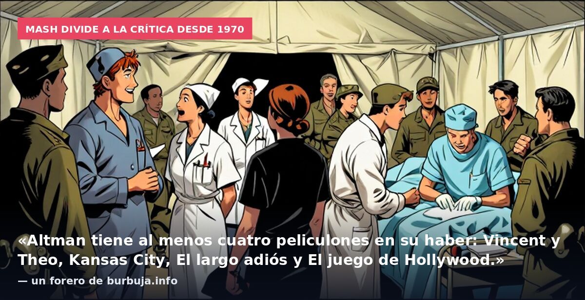 MASH divide a la crítica desde 1970: «Altman tiene al menos cuatro peliculones en su haber: Vincent y Theo, Kansas City, El largo adiós y El juego de Hollywood.» — un forero de burbuja.info