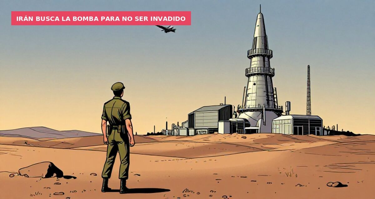Irán busca la bomba para no ser invadido
