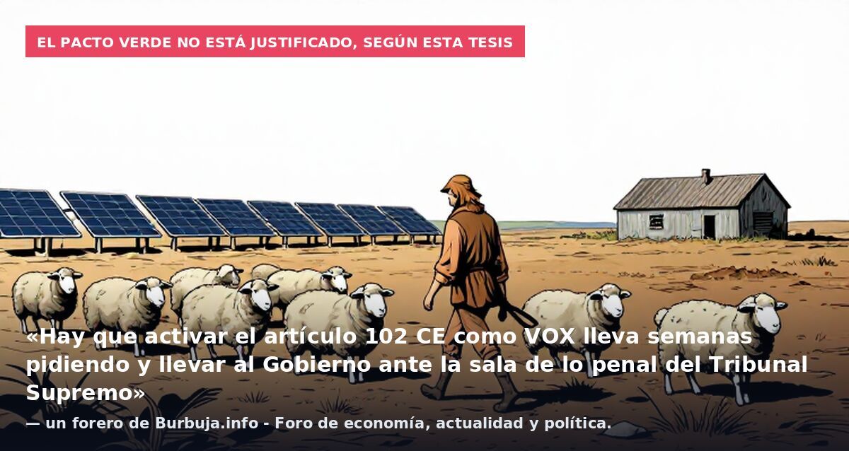 El Pacto Verde no está justificado, según esta tesis: «Hay que activar el artículo 102 CE como VOX lleva semanas pidiendo y llevar al Gobierno ante la sala de lo penal del Tribunal Supremo» — un forero de Burbuja.info - Foro de economía, actualidad y