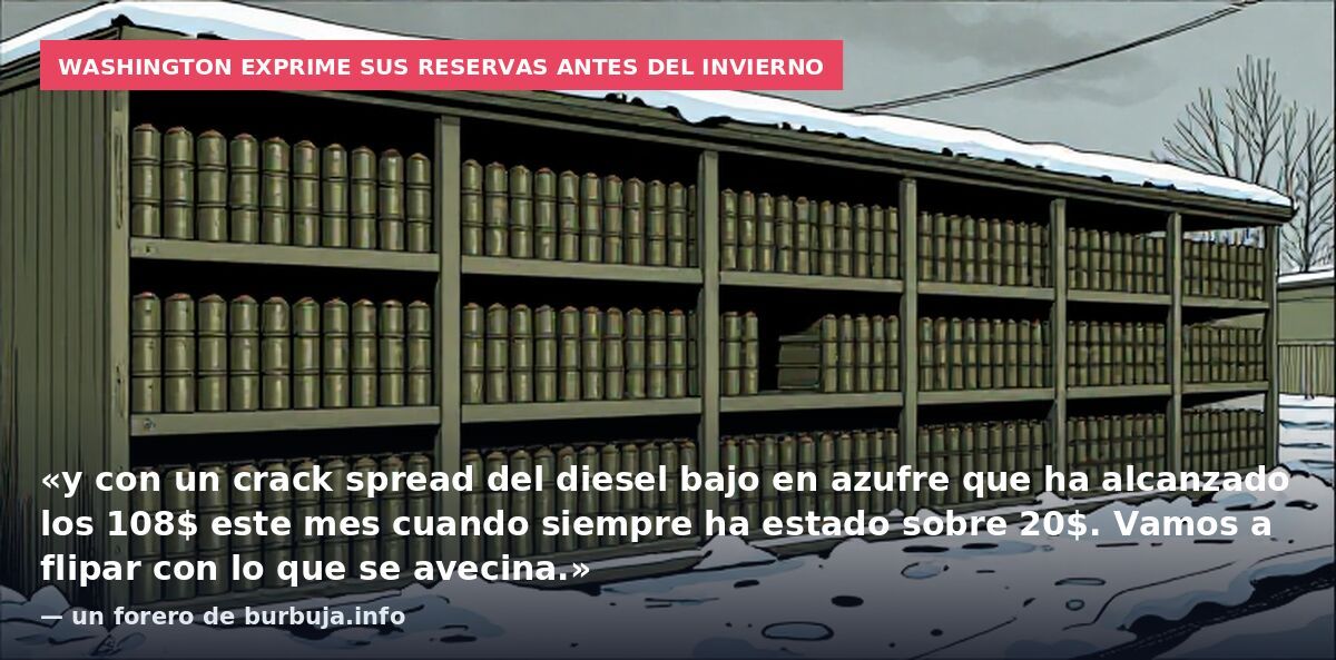 Washington exprime sus reservas antes del invierno: «y con un crack spread del diesel bajo en azufre que ha alcanzado los 108$ este mes cuando siempre ha estado sobre 20$. Vamos a flipar con lo que se avecina.» — un forero de burbuja.info