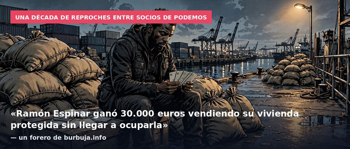 Una década de reproches entre socios de Podemos: «Ramón Espinar ganó 30.000 euros vendiendo su vivienda protegida sin llegar a ocuparla» — un forero de burbuja.info