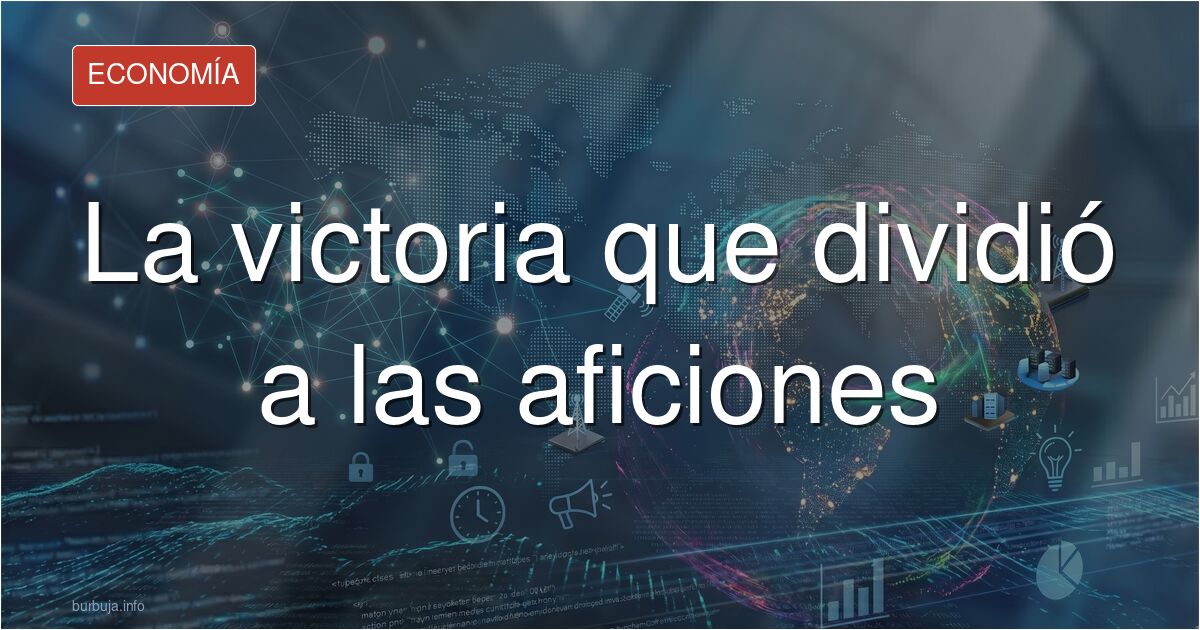 La victoria que dividió a las aficiones