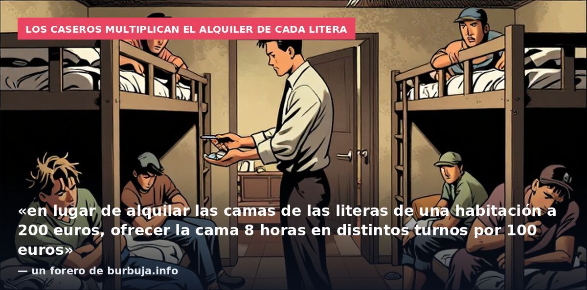 Los caseros multiplican el alquiler de cada litera: «en lugar de alquilar las camas de las literas de una habitación a 200 euros, ofrecer la cama 8 horas en distintos turnos por 100 euros» — un forero de burbuja.info
