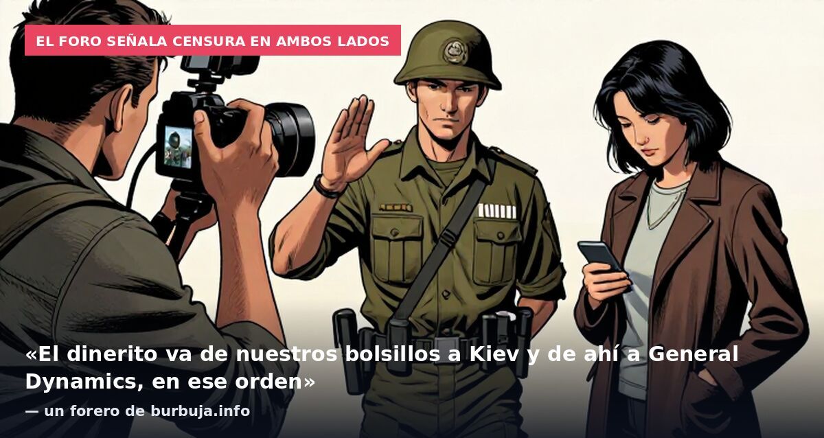 El foro señala censura en ambos lados: «El dinerito va de nuestros bolsillos a Kiev y de ahí a General Dynamics, en ese orden» — un forero de burbuja.info