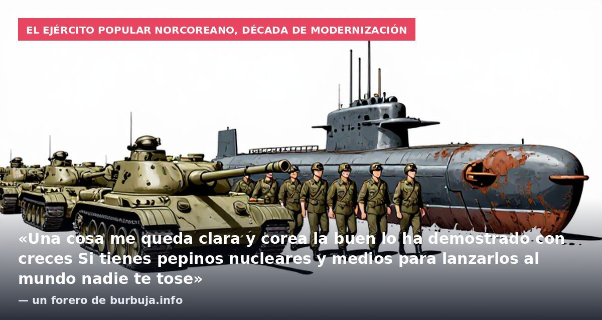 El Ejército Popular norcoreano, década de modernización: «Una cosa me queda clara y corea la buen lo ha demostrado con creces Si tienes pepinos nucleares y medios para lanzarlos al mundo nadie te tose» — un forero de burbuja.info