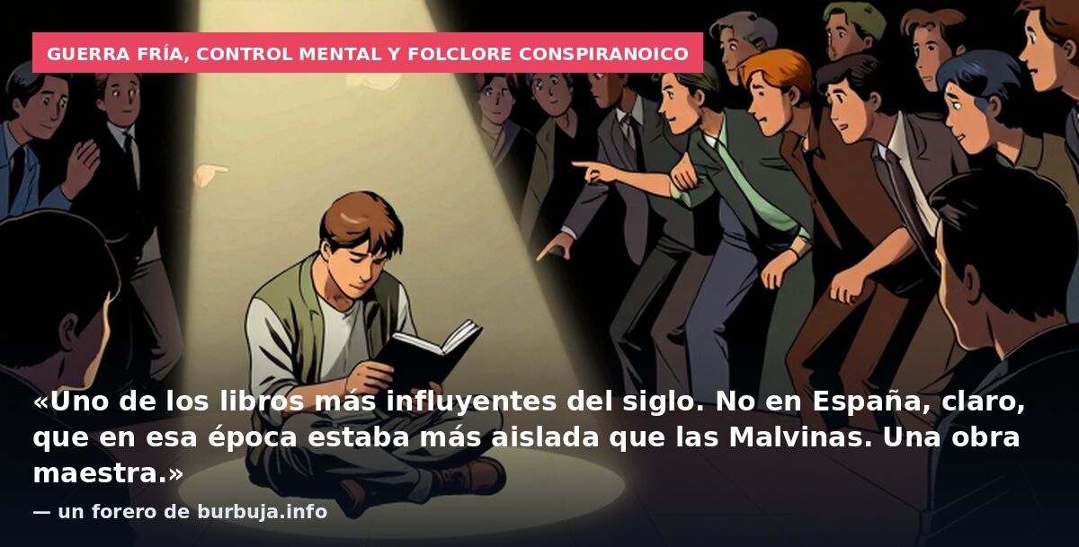 Guerra Fría, control mental y folclore conspiranoico: «Uno de los libros más influyentes del siglo. No en España, claro, que en esa época estaba más aislada que las Malvinas. Una obra maestra.» — un forero de burbuja.info