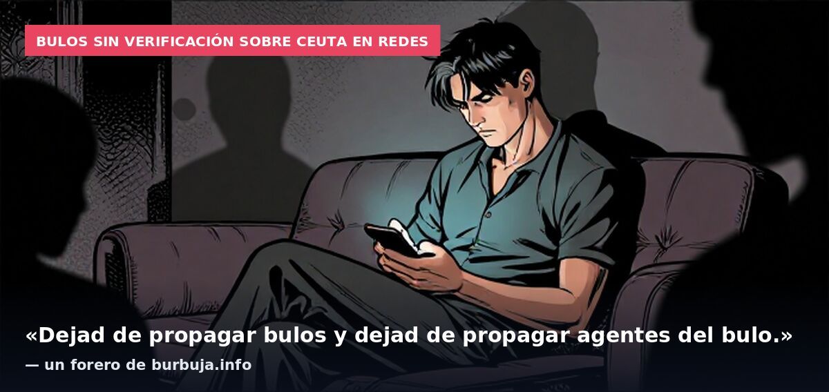 Bulos sin verificación sobre Ceuta en redes: «Dejad de propagar bulos y dejad de propagar agentes del bulo.» — un forero de burbuja.info