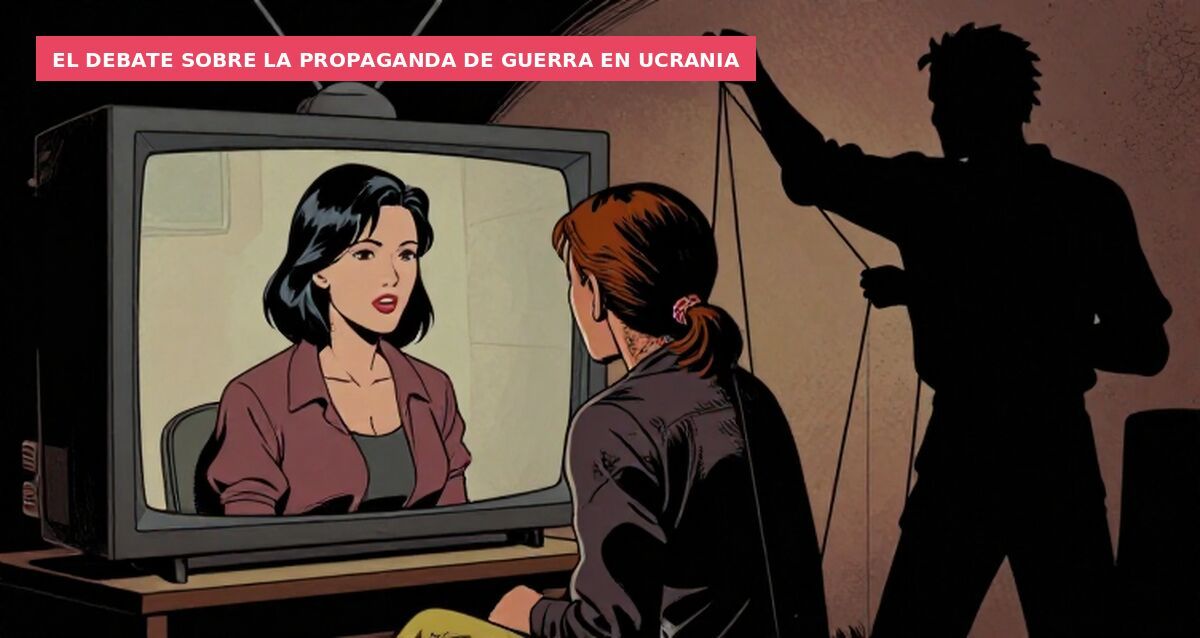 El debate sobre la propaganda de guerra en Ucrania