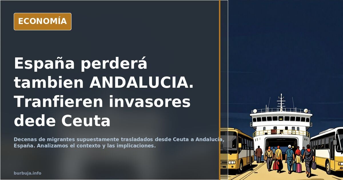España perderá tambien ANDALUCIA. Tranfieren invasores dede Ceuta