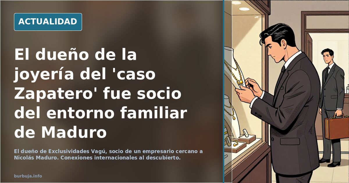 El dueño de la joyería del 'caso Zapatero' fue socio del entorno familiar de Maduro