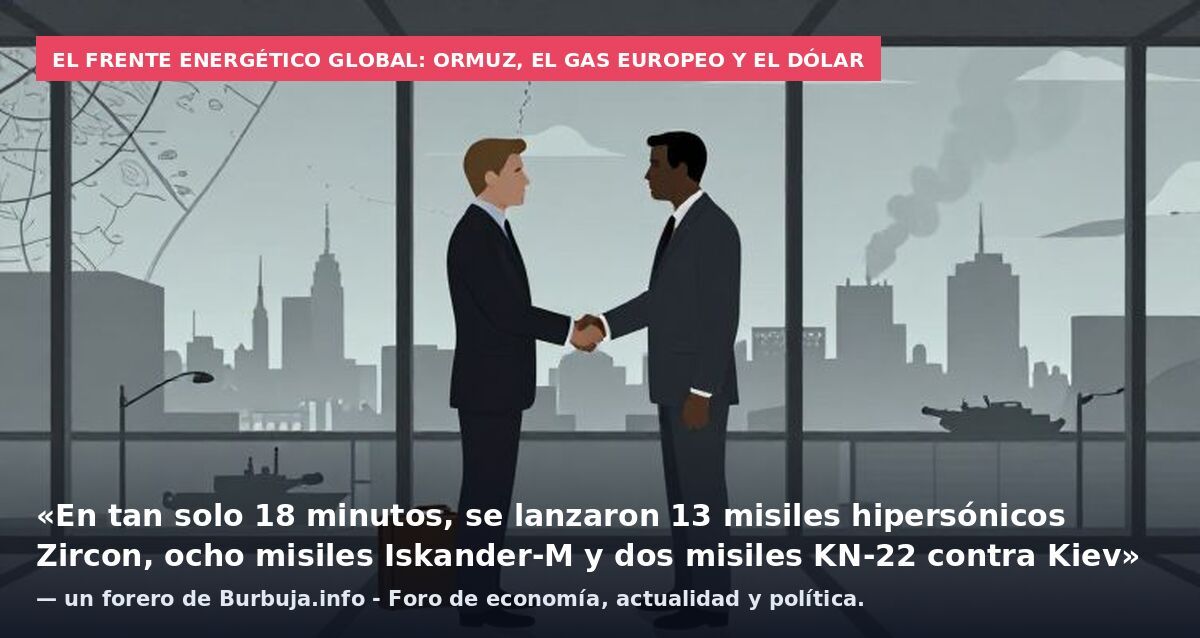 El frente energético global: Ormuz, el gas europeo y el dólar: «En tan solo 18 minutos, se lanzaron 13 misiles hipersónicos Zircon, ocho misiles Iskander-M y dos misiles KN-22 contra Kiev» — un forero de Burbuja.info - Foro de economía, actualidad y