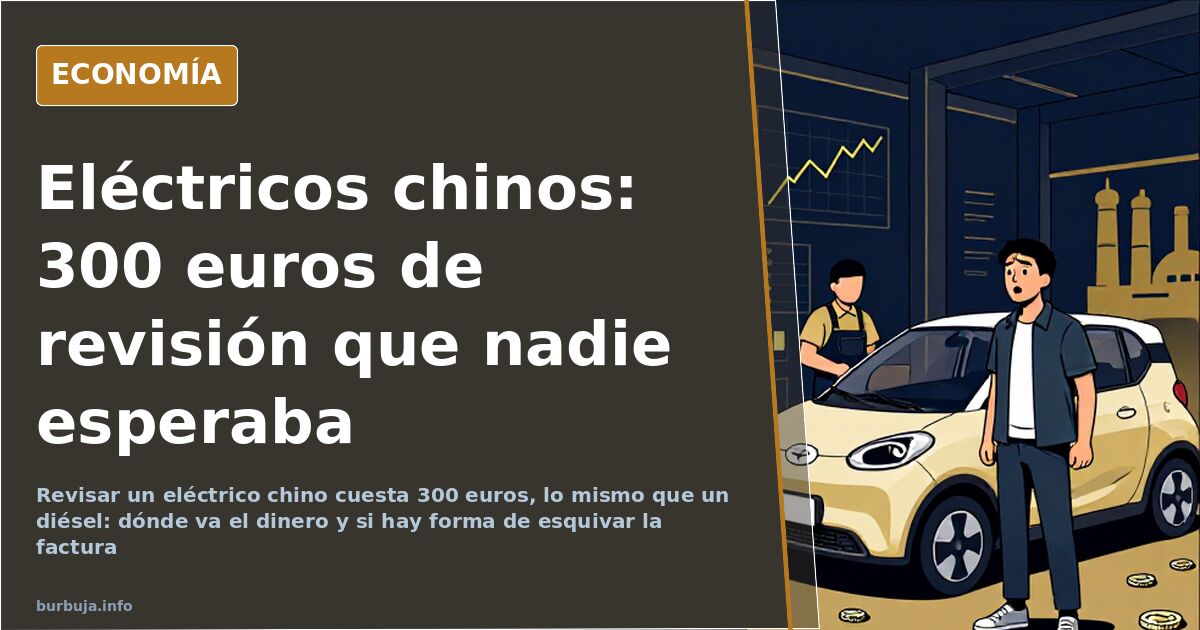Los eléctricos chinos y la factura de 300 euros en revisiones