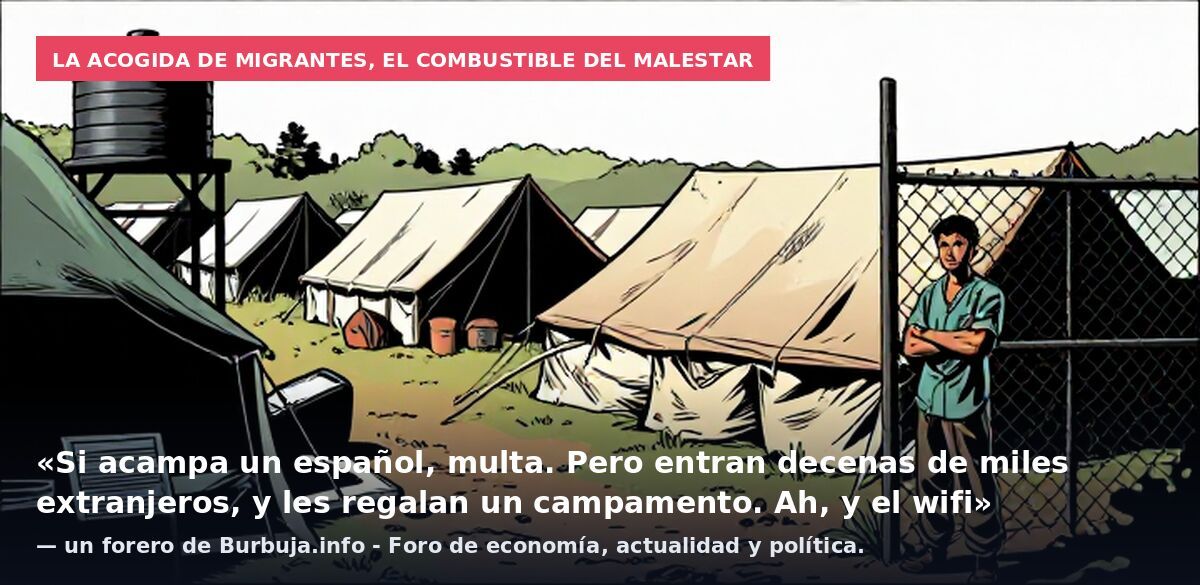 La acogida de migrantes, el combustible del malestar: «Si acampa un español, multa. Pero entran decenas de miles extranjeros, y les regalan un campamento. Ah, y el wifi» — un forero de Burbuja.info - Foro de economía, actualidad y política.