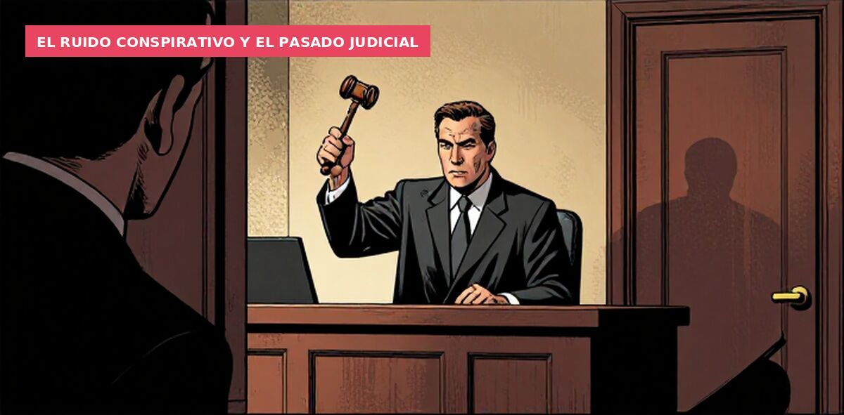 El ruido conspirativo y el pasado judicial