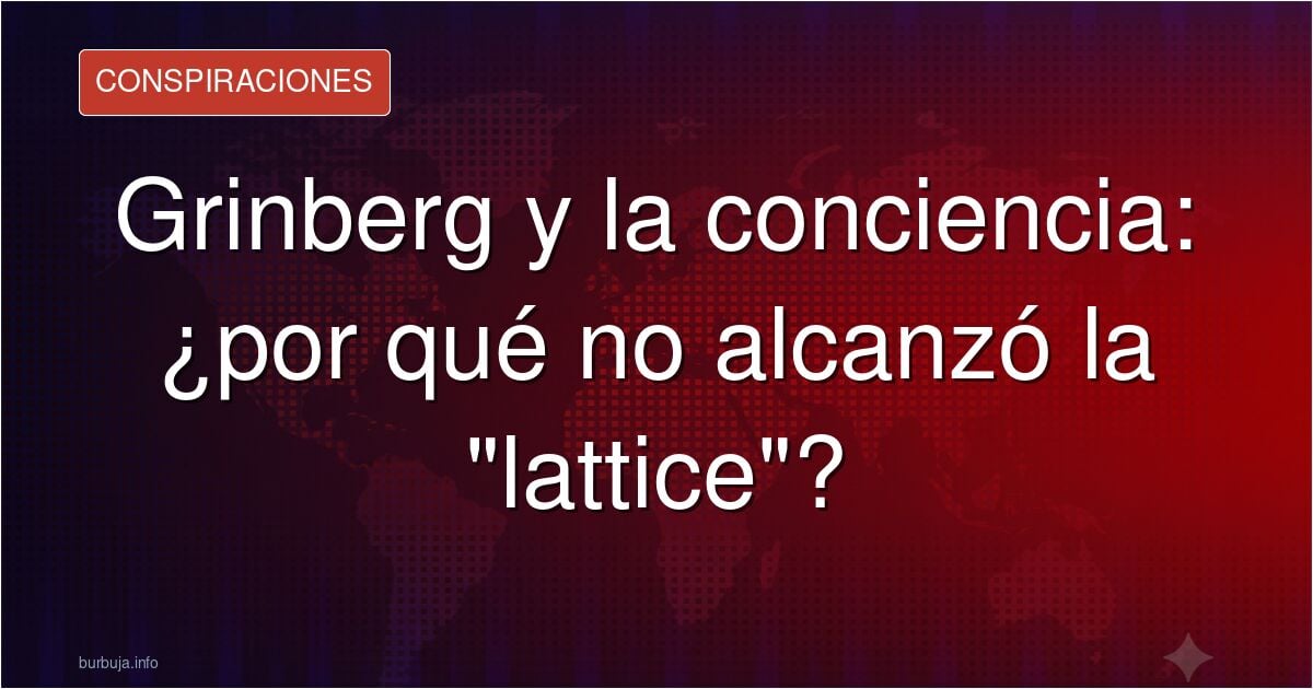 ¿Por qué Jacobo Grinberg no llego a la conciencia de la lattice?