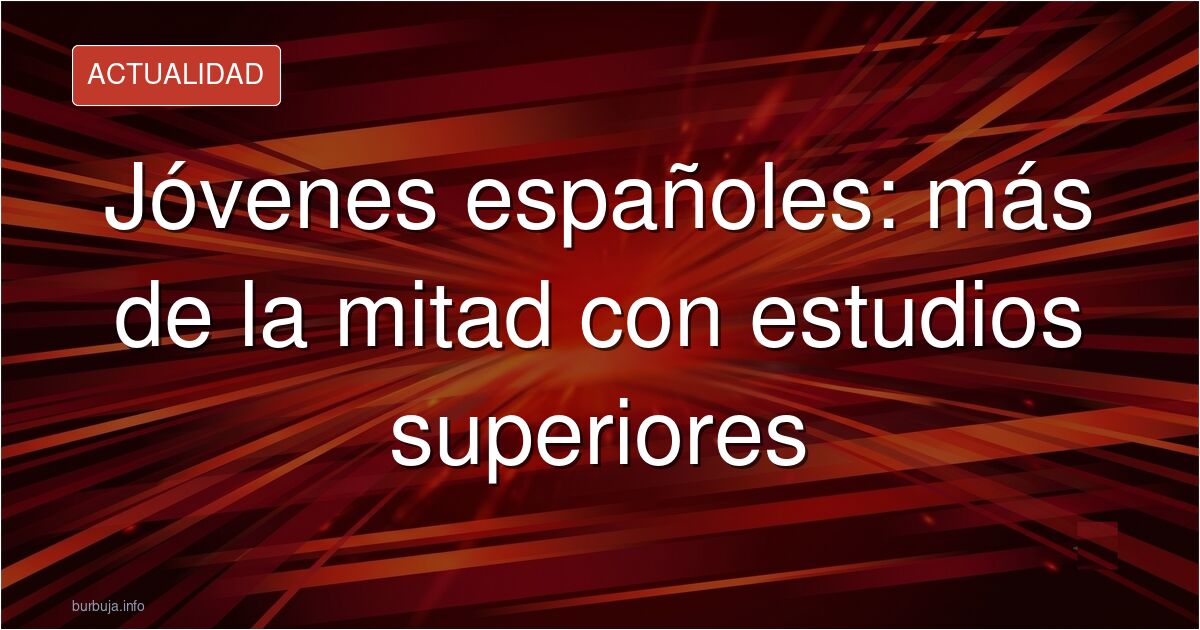 El 52,5% de los jóvenes de 25 a 34 años en España son graduados superiores,