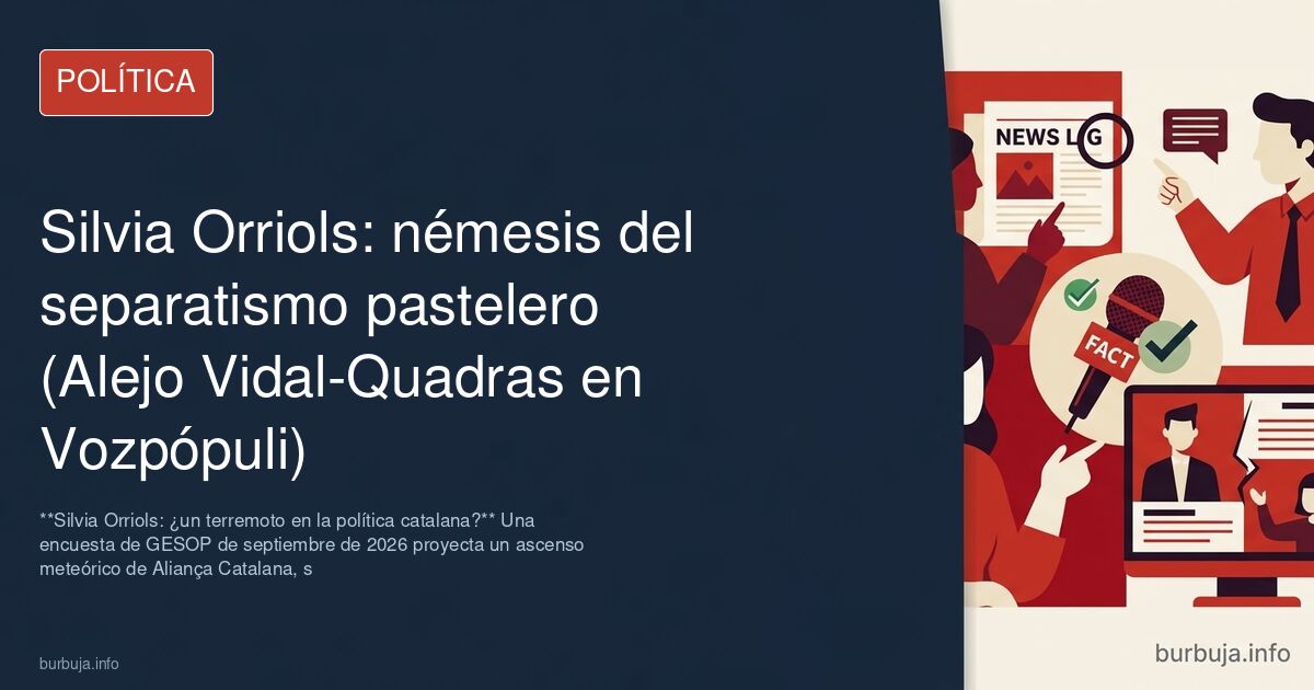 Silvia Orriols: némesis del separatismo pastelero (Alejo Vidal-Quadras en Vozpópuli)