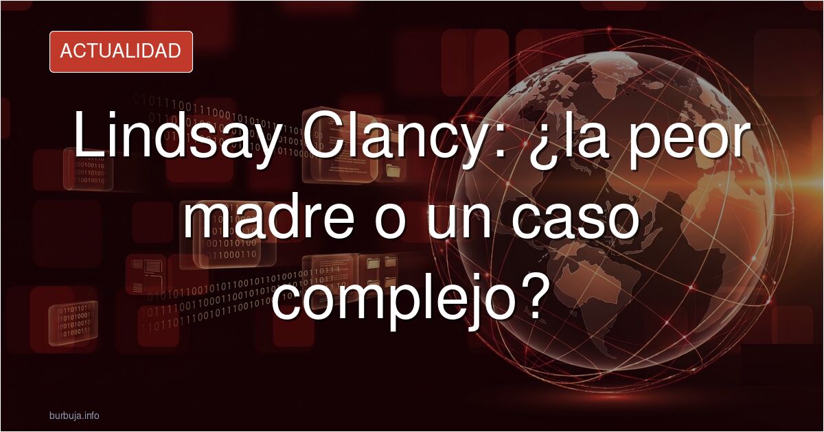 Oficialmente Lindsay Clancy es la peor progenitora del planeta