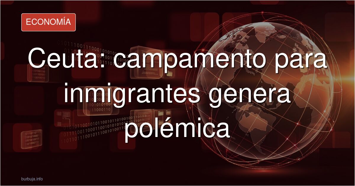 Mil forasteros, 40 carpas y una batalla política: así se prepara el nuevo campamento de Ceuta