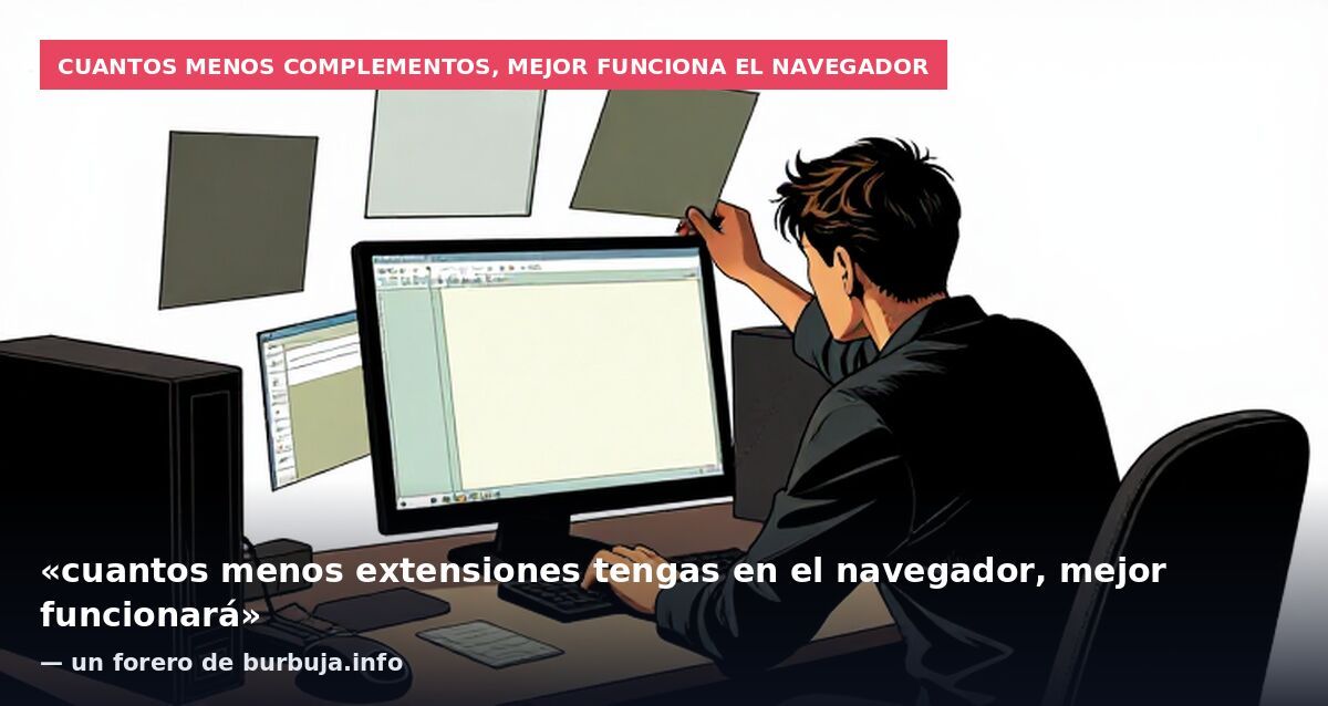 Cuantos menos complementos, mejor funciona el navegador: «cuantos menos extensiones tengas en el navegador, mejor funcionará» — un forero de burbuja.info