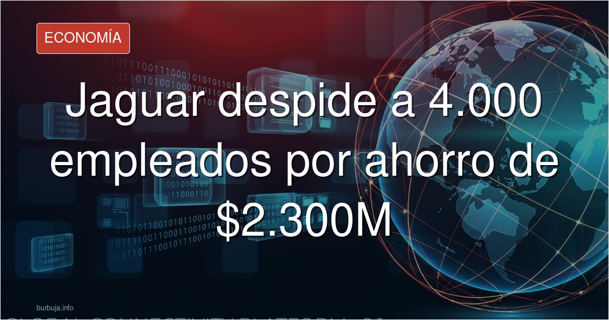 Jaguar se prepara para despedir a más de 4.000 trabajadores para ahorrar 2.300 millones de dólares.