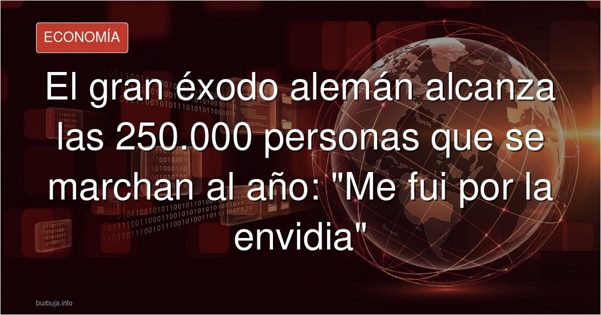 El gran éxodo alemán alcanza las 250.000 personas que se marchan al año: "Me fui por la envidia"