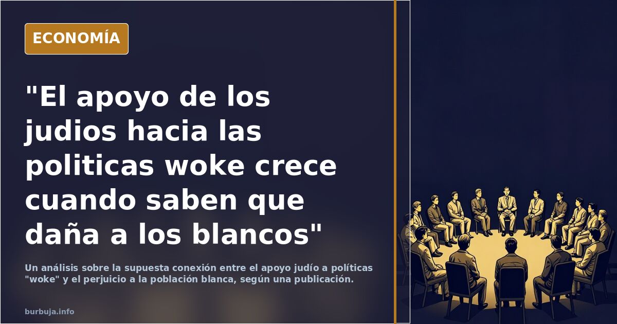 "El apoyo de los judios hacia las politicas woke crece cuando saben que daña a los blancos"