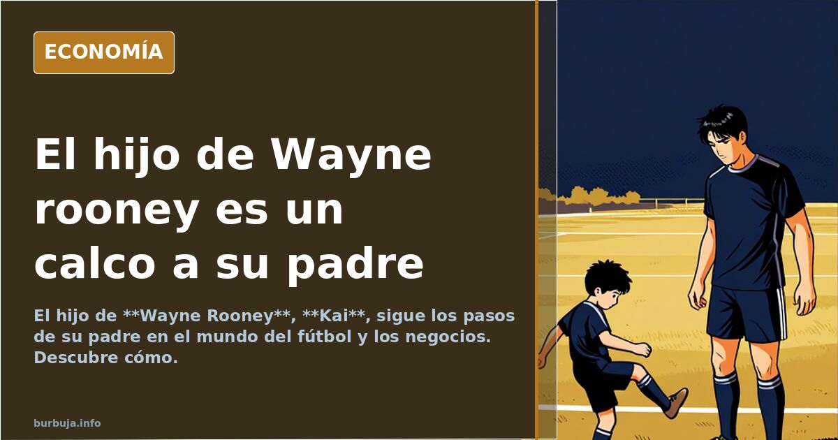 El hijo de Wayne rooney es un calco a su padre