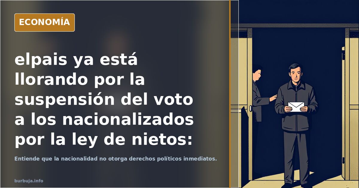 elpais ya está llorando por la suspensión del voto a los nacionalizados por la ley de nietos: “Esta decisión nos hace sentir despreciados”