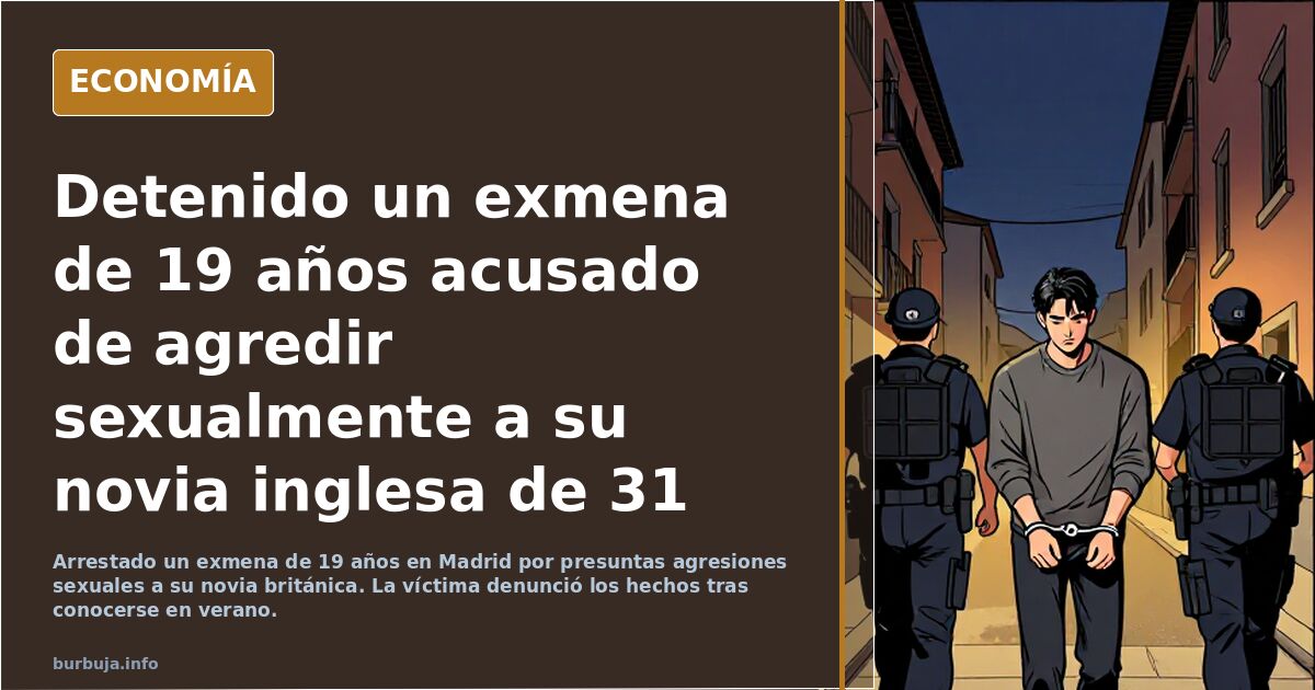 Detenido un exmena de 19 años acusado de agredir sensualmente a su novia inglesa de 31 años en Madrid