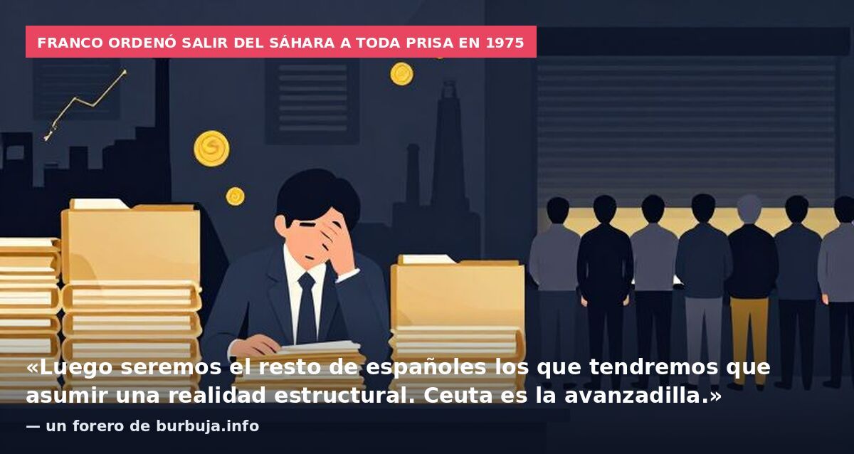 Franco ordenó salir del Sáhara a toda prisa en 1975: «Luego seremos el resto de españoles los que tendremos que asumir una realidad estructural. Ceuta es la avanzadilla.» — un forero de burbuja.info