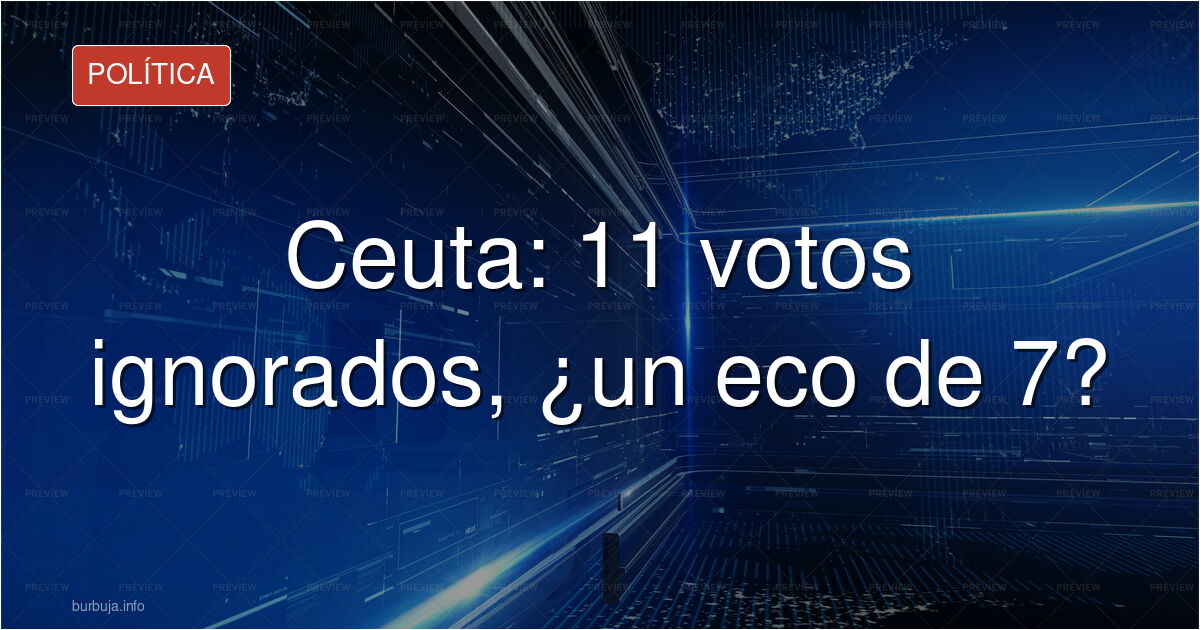 De vender España por 7 votos a vender Ceuta por 11 votos.
