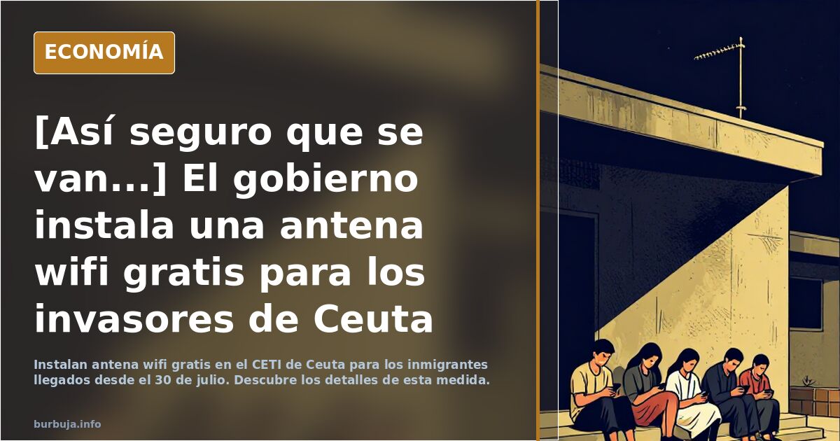[Así seguro que se van...] El gobierno instala una antena wifi gratis para los invasores de Ceuta