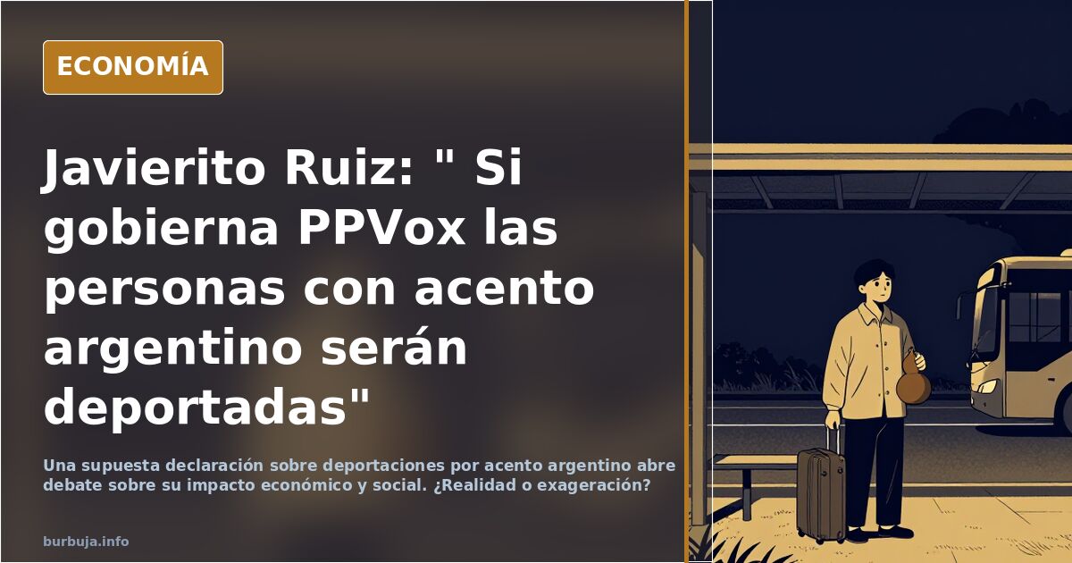 Javierito Ruiz: " Si gobierna PPVox las personas con acento argentino serán deportadas"