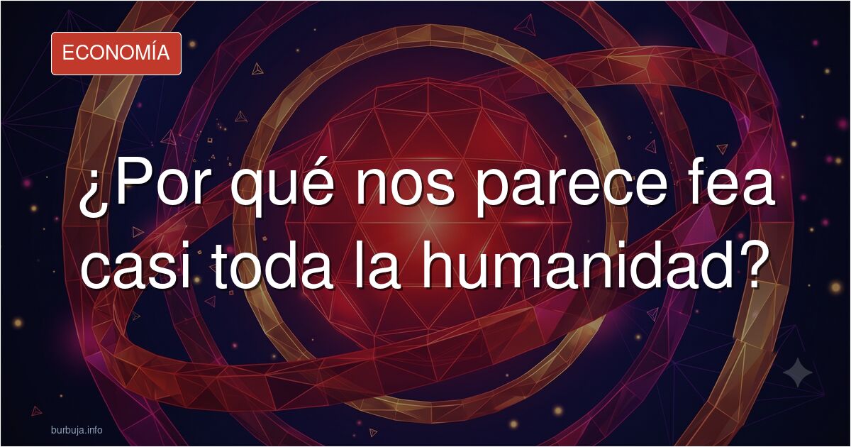 La ilusión de frecuencia: por qué vemos feos a casi todos