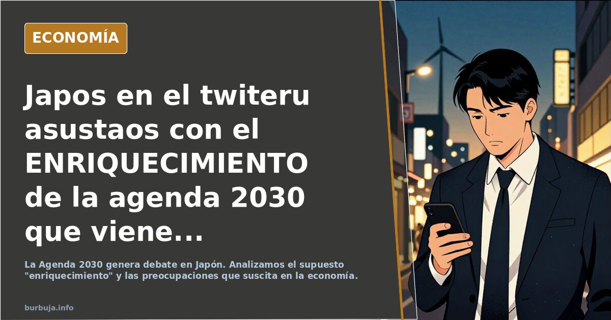 Japos en el twiteru asustaos con el ENRIQUECIMIENTO de la agenda 2030  que viene...
